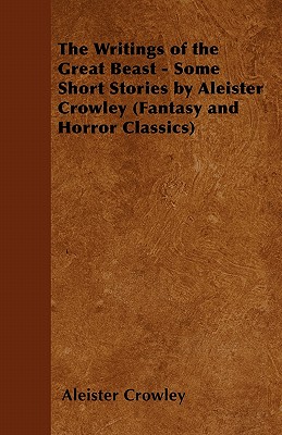 Seller image for The Writings of the Great Beast - Some Short Stories by Aleister Crowley (Fantasy and Horror Classics) (Paperback or Softback) for sale by BargainBookStores