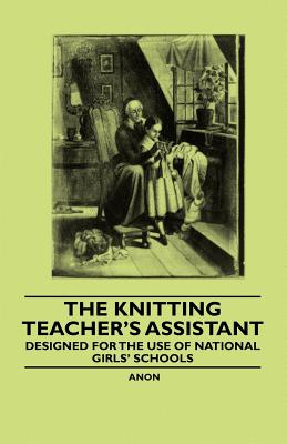 Seller image for The Knitting Teacher's Assistant - Designed for the use of National Girls' Schools (Paperback or Softback) for sale by BargainBookStores