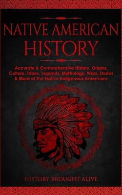 Seller image for Native American History: Accurate & Comprehensive History, Origins, Culture, Tribes, Legends, Mythology, Wars, Stories & More of The Native Ind (Paperback or Softback) for sale by BargainBookStores