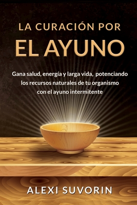 Imagen del vendedor de La Curaci�n por el Ayuno: Gana salud, energ�a y larga vida, potenciando los recursos naturales de tu organismo con el ayuno intermitente. (Paperback or Softback) a la venta por BargainBookStores