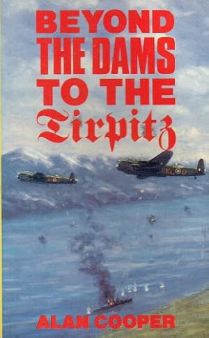 Seller image for BEYOND THE DAMS TO THE TIRPITZ : THE LATER OPERATIONS OF 617 SQUADRON for sale by Paul Meekins Military & History Books