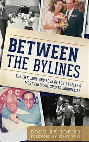 Seller image for Between the Bylines: The Life, Love and Loss of Los Angeles's Most Colorful Sports Journalist for sale by GreatBookPrices