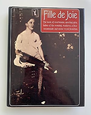 Imagen del vendedor de Fille de Joie. The Book of Courtesans, Sporting Girls, Ladies of the Evening, Madams, A Few Occasionals and some Royal Favorites. a la venta por Peter Scott