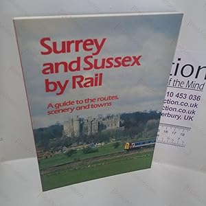 Surrey and Sussex by Rail : A Guide to the Routes, Scenery and Towns