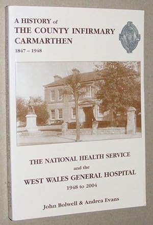 A History of the County Infirmary Carmarthen 1847 - 1948; the National Health Service and the Wes...