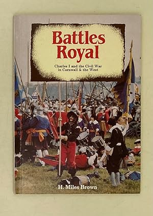 Battles Royal; Charles 1 andthe Civil War in Cornwall & the West
