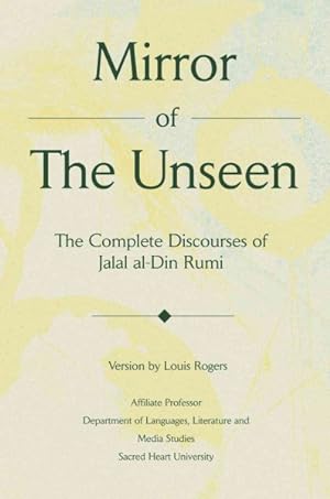 Image du vendeur pour Mirror of the Unseen : The Complete Discourses of Jalal Al-Din Rumi mis en vente par GreatBookPrices