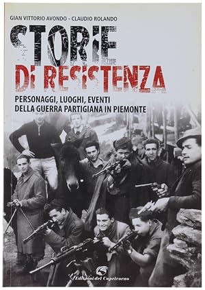 STORIE DI RESISTENZA. Personaggi, luoghi, eventi della guerra partigiana in Piemonte.: