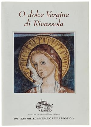 O DOLCE VERGINE DI RIVASSOLA. 903-2003 Millecentenario della Rivassola.: