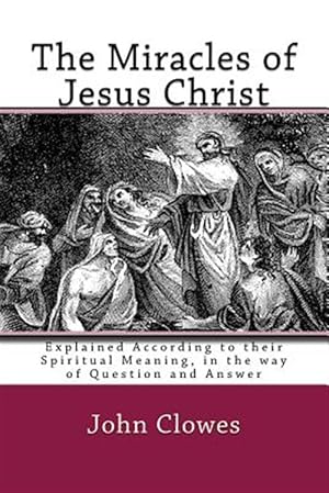 Imagen del vendedor de The Miracles of Jesus Christ: Explained According to Their Spiritual Meaning, in the Way of Question and Answer a la venta por GreatBookPrices