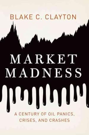 Seller image for Market Madness : A Century of Oil Panics, Crises, and Crashes for sale by GreatBookPrices