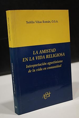 La amistad en la vida religiosa. Interpretación agustiniana de la vida en comunidad.- Viñas Román...