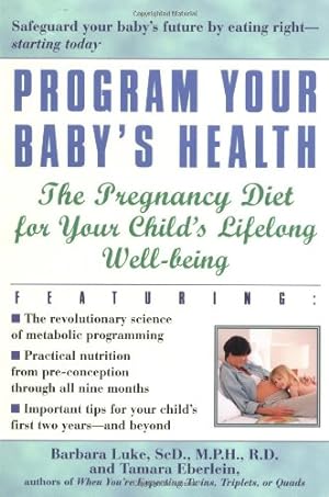 Seller image for Program Your Baby's Health: The Pregnancy Diet for Your Child's Lifelong Well-Being by Luke ScD. M.P.H. R.D., Barbara, Eberlein, Tamara [Paperback ] for sale by booksXpress