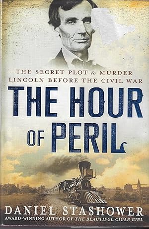 The Hour of Peril: The Secret Plot to Murder Lincoln Before the Civil War