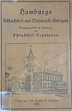 Hamburgs Schlachthof- und Viehmarkt-Anlagen. Herausgegeben im Auftrag der Schlachthof-Deputation