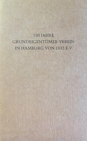 150 Jahre Grundeigentümer-Verein in Hamburg von 1832 E.V. Ein Beitrag zur Geschichte Hamburgs.