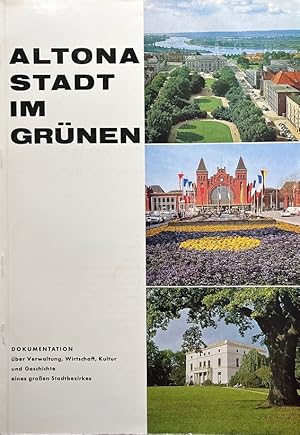 Altona Stadt im Grünen. Dokumentation über Verwaltung, Wirtschaft, Kultur und Geschichte eines gr...