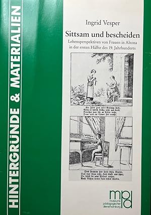 Seller image for Sittsam und bescheiden. Lebensperspektiven von Frauen in Altona in der ersten Hlfte des 19. Jahrhunderts. for sale by Antiquariat J. Hnteler