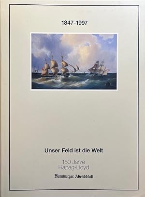 Seller image for Hapag-Lloyd. Unser Feld ist die Welt. 1847-1997. 150 Jahre Hapag-Lloyd. Die Geschichte einer Reederei die ber einen langen Zeitraum weltweit die grte war. for sale by Antiquariat J. Hnteler