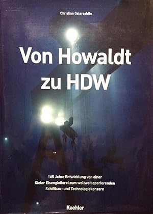Bild des Verkufers fr Howaldt (HDW) Von Howaldt zu HDW. 165 Jahre Entwicklung von einer Kieler Eisengieerei zum weltweit operierenden Schiffbau-und Technologiekonzern. zum Verkauf von Antiquariat J. Hnteler