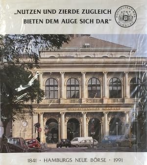 Nutzen und Zierde zugleich bieten sich dem Auge dar. Hamburgs Neue Börse 1841-1991.