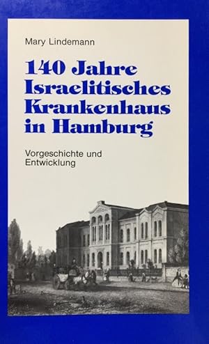 140 Jahre Israelitisches Krankenhaus in Hamburg. Vorgeschichte u. Entwicklung.