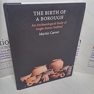 The Birth of a Borough : An Archaeological Study of Anglo-Saxon Stafford