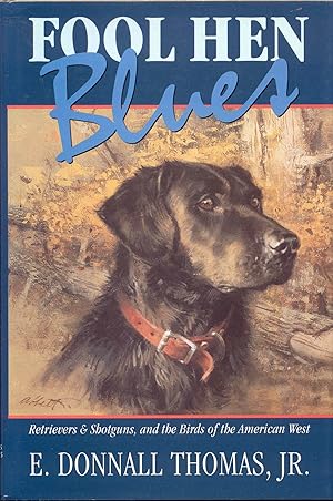 Fool Hen Blues: Retrievers & Shotguns, and the Birds of the American West