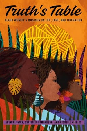 Bild des Verkufers fr Truth's Table : Black Women's Musings on Life, Love, and Liberation zum Verkauf von GreatBookPricesUK