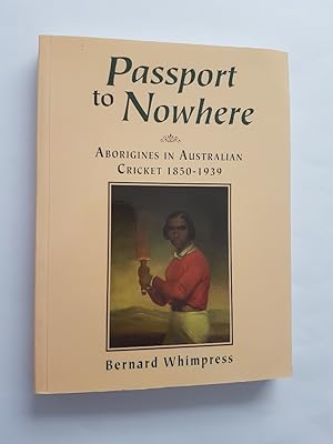 Passport to Nowhere : Aborigines in Australian Cricket 1850-1939