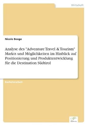 Imagen del vendedor de Analyse des "Adventure Travel & Tourism" Markts und Mglichkeiten im Hinblick auf Positionierung und Produktentwicklung fr die Destination Sdtirol a la venta por Rheinberg-Buch Andreas Meier eK