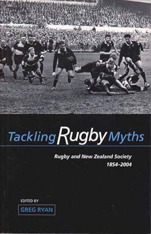 Seller image for Tackling Rugby Myths: Rugby and New Zealand Society 1854-2004 for sale by Goulds Book Arcade, Sydney