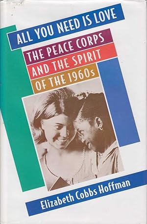 Imagen del vendedor de All You Need is Love: The Peace Corps and the Spirit of the 1960's a la venta por Mr Pickwick's Fine Old Books