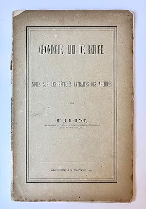 [Groningen] Groningue, Lieu de Refuge, notes sur les réfugiés extraites des archives, J. B. Wolte...