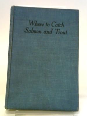 Bild des Verkufers fr Where To Catch Salmon And Trout In England, Scotland, Wales And Ireland. zum Verkauf von World of Rare Books