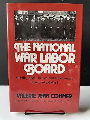 The National War Labor Board: Stability, Social Justice, and the Voluntary State in World War I