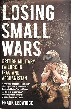 Imagen del vendedor de Losing Small Wars: British Military Failure in Iraq and Afghanistan a la venta por M Godding Books Ltd