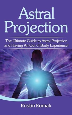 Bild des Verkufers fr Astral Projection : The ultimate guide to astral projection and having an out of body experience! zum Verkauf von AHA-BUCH GmbH
