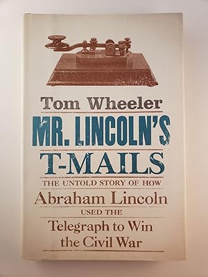 Seller image for Mr. Lincoln's T-Mails: the Untold Story of How Abraham Lincoln Used the Telegraph to Win the Civil War for sale by WellRead Books A.B.A.A.