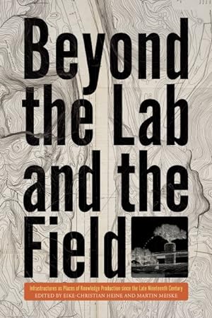 Seller image for Beyond the Lab and the Field : Infrastructures As Places of Knowledge Production Since the Late Nineteenth Century for sale by GreatBookPricesUK