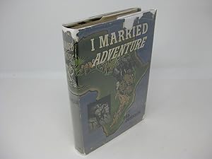 Seller image for I MARRIED ADVENTURE The Lives and Adventures of Martin and Osa Johnson for sale by Frey Fine Books
