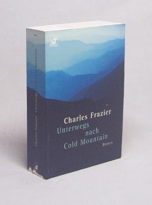 Bild des Verkufers fr Unterwegs nach Cold Mountain : Roman / Charles Frazier. Aus dem Amerikan. von Karina Of zum Verkauf von Versandantiquariat Buchegger