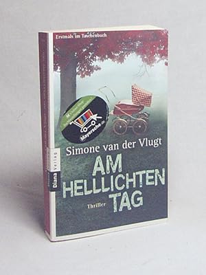 Seller image for Am helllichten Tag : Thriller / Simone van der Vlugt. Aus dem Niederlnd. von Eva Schweikart for sale by Versandantiquariat Buchegger