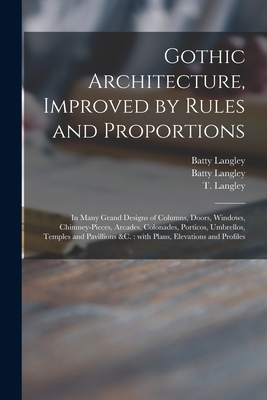 Seller image for Gothic Architecture, Improved by Rules and Proportions: in Many Grand Designs of Columns, Doors, Windows, Chimney-pieces, Arcades, Colonades, Porticos (Paperback or Softback) for sale by BargainBookStores