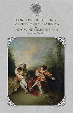 Seller image for For Love of the King, Impressions of America & Lady Windermere's Fan (Throne Classics) for sale by WeBuyBooks