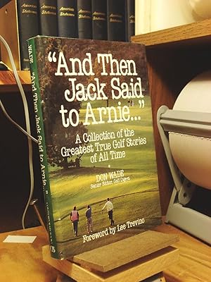 Image du vendeur pour And Then Jack Said to Arnie: A Collection of the Greatest True Golf Stories of All Time mis en vente par Henniker Book Farm and Gifts
