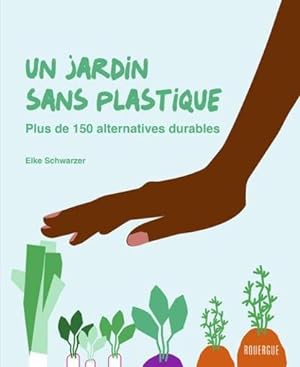 un jardin sans plastique : plus de 150 alternatives durables