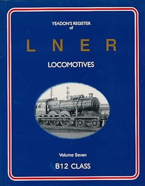 Image du vendeur pour B12 Class. Yeadon's Register of LNER Locomotives: Volume 7 mis en vente par Barter Books Ltd