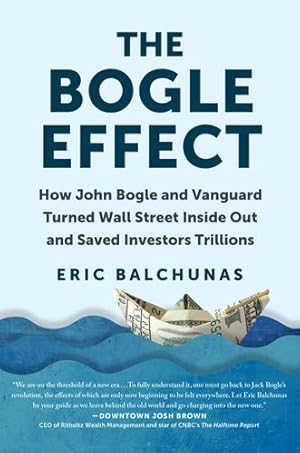 Seller image for The Bogle Effect: How John Bogle and Vanguard Turned Wall Street Inside Out and Saved Investors Tr illions by Balchunas, Eric [Hardcover ] for sale by booksXpress