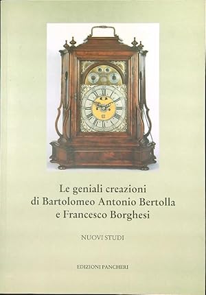 Bild des Verkufers fr Le geniali creazioni di Bartolomeo Antonio Bertolla e Francesco Borghesi zum Verkauf von Librodifaccia